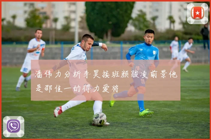 潘伟力分析李昊接班颜骏凌前景他是邵佳一的得力爱将